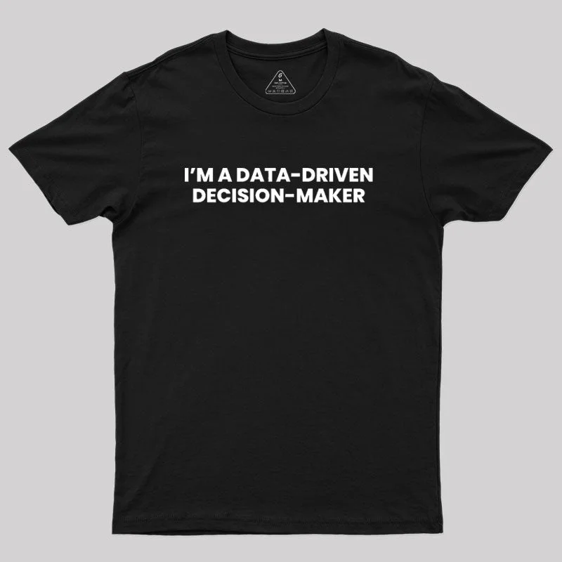 Data-driven decision maker Geek T-Shirt