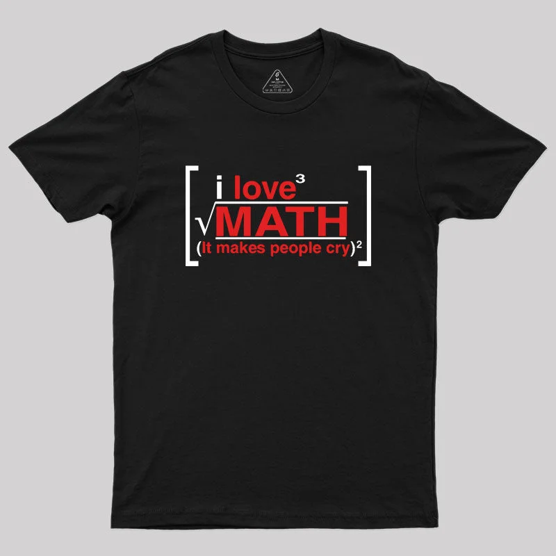 i love math (it makes people cry) Geek T-Shirt