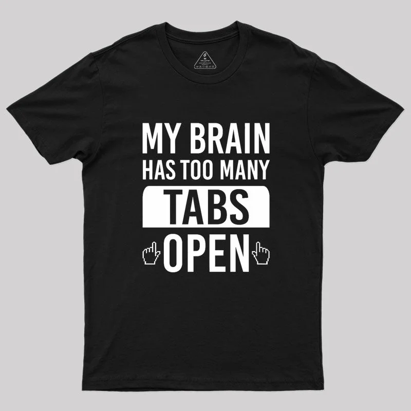 My Brain Has Too Many Tabs Open Geek T-Shirt