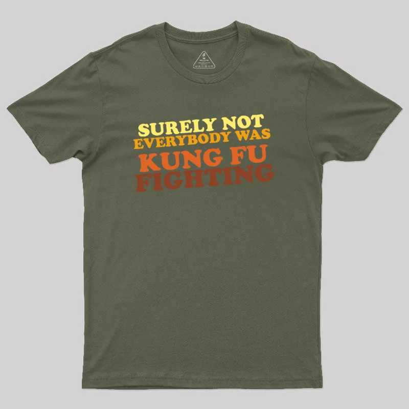 Surely Not Everybody Was Kung Fu Fighting Geek T-Shirt