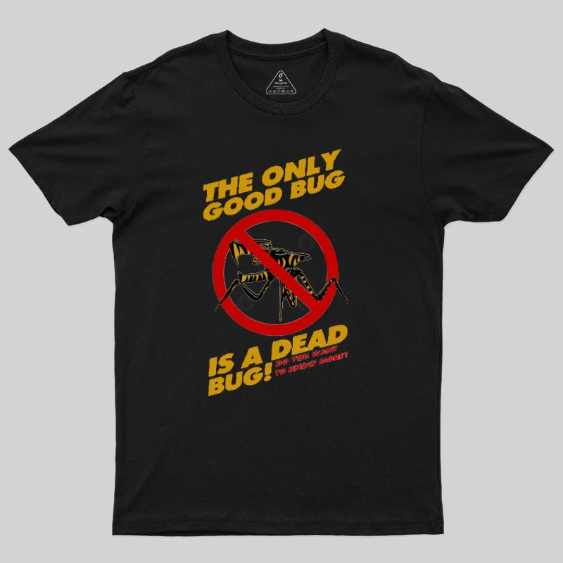 The Only Good Bug is a Dead Bug T-Shirt