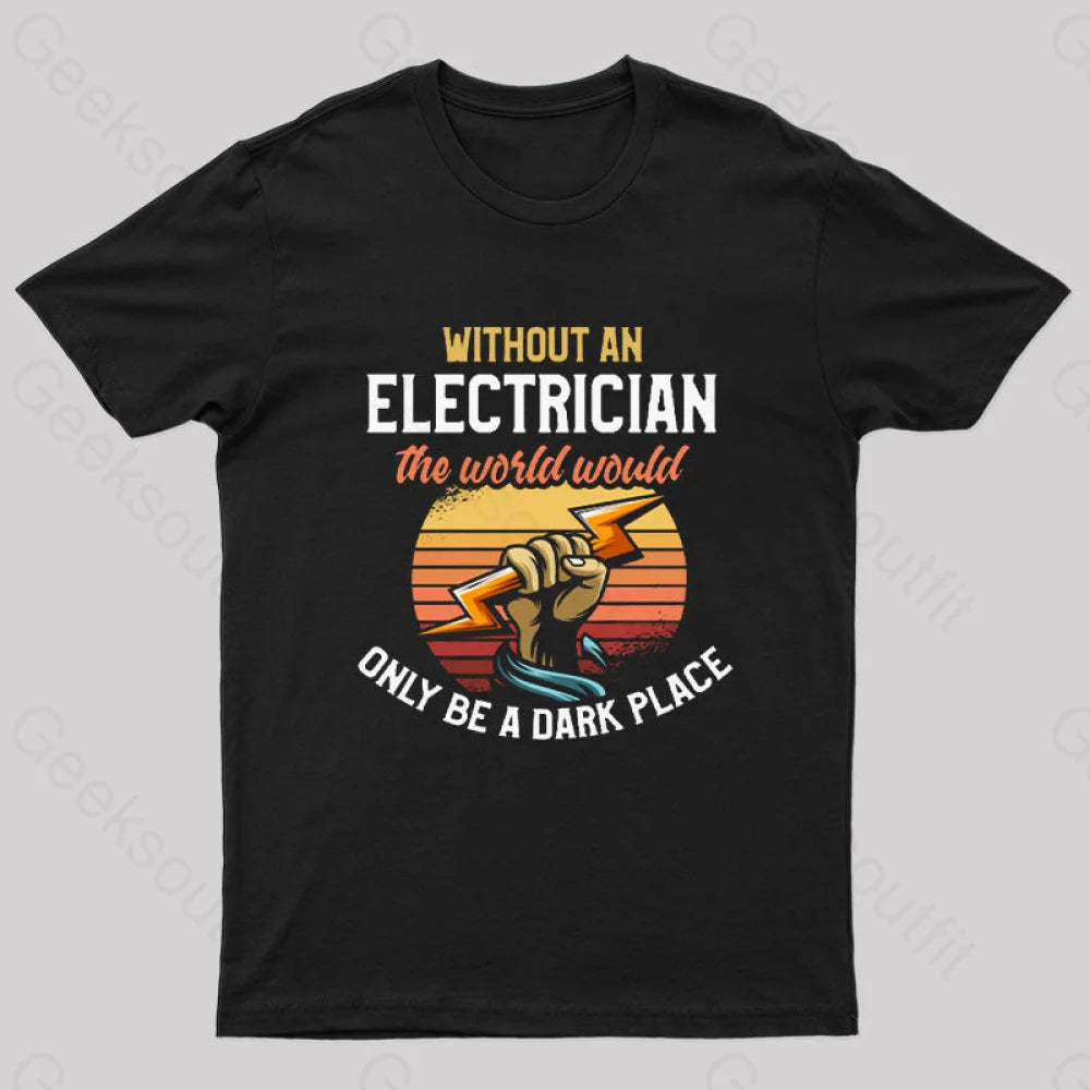 Without An Electrician The World Would Only Be A Dark Place T-Shirt